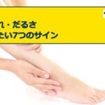 足の疲れとだるさで確認したい7つのサイン