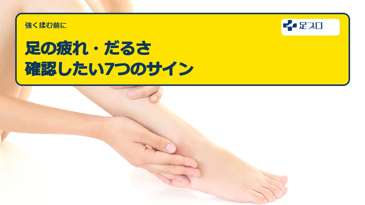 足の疲れとだるさで確認したい7つのサイン